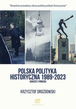 Polska polityka historyczna 1989-2023 Sukcesy i porażki - Krzysztof Drozdowski