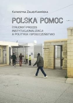 Polska pomoc. (Trudny) proces instytucjonalizacji - Katarzyna Zalas Kamińska