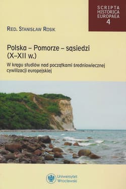 Polska -Pomorze -sąsiedzi (X-XII wiek) W kręgu studiów nad początkami średniowiecznej cywilizacji europejskiej