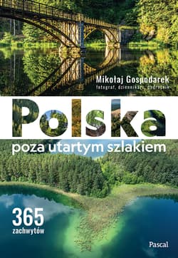 Polska poza utartym szlakiem. 365 zachwytów - Mikołaj Gospodarek