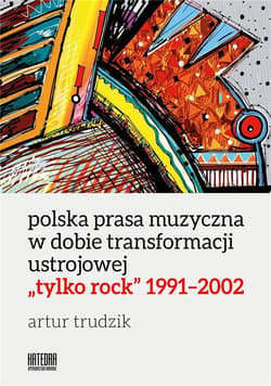 Polska prasa muzyczna w dobie transformacji ustrojowej tylko rock 1991-2002 - Artur Trudzik