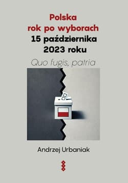 Polska rok po wyborach 15 października 2023 roku Quo fugis, patria - Andrzej Urbaniak