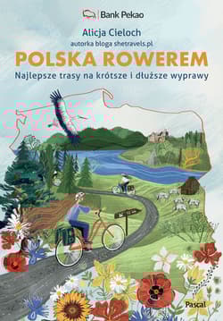 Polska rowerem. Najlepsze trasy na krótsze i dłuższe wyprawy - Alicja Cieloch
