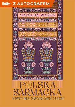 Polska sarmacka. Historia zwykłych ludzi - książka z autografem - Mateusz Wyżga