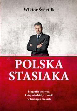Polska Stasiaka. Biografia polityka, który wiedział, co robić w trudnych czasach - Wiktor Świetlik