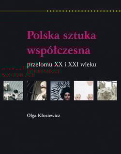 Polska sztuka współczesna przełomu XX i XXI wieku - Kłosiewicz Olga