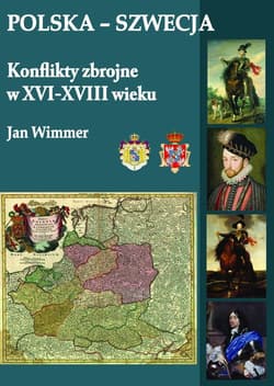 Polska-Szwecja Konflikty zbrojne w XVI-XVIII wieku - Jan Wimmer
