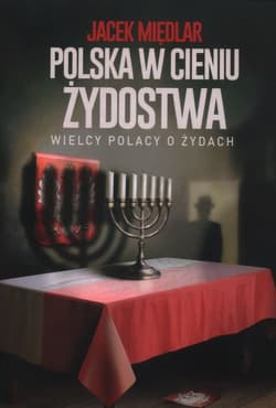 Polska w cieniu żydostwa Wielcy Polacy o Żydach - Międlar Jacek