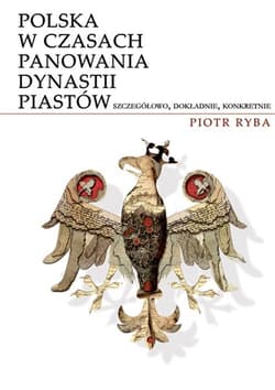 Polska w czasach panowania dynastii Piastów - Piotr Ryba