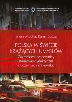 Polska w świecie krążących umysłów Zagraniczni pracownicy naukowo-dydaktyczni na uczelniach krakowskich - Janusz Mucha, Kamil Łuczaj
