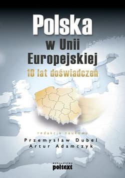 Polska w Unii Europejskiej 10 lat doświadczeń - Dubel Przemysław, Adamczyk Artur