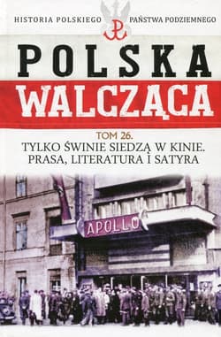 Polska Walcząca Historia Polskiego Państwa Podziemnego Tom 26 Tylko świnie siedzą w kinie Prasa literatura i satyra - Aneta Ignatowicz