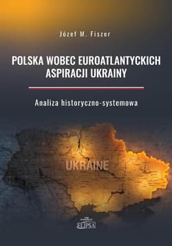 Polska wobec euroatlantyckich aspiracji Ukrainy - Fiszer  Józef M.