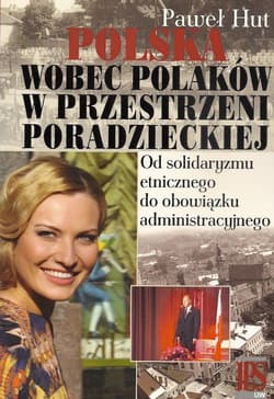 Polska wobec Polaków w przestrzeni poradzieckiej Od solidaryzmu etnicznego do obowiązku administracyjnego - Paweł Hut
