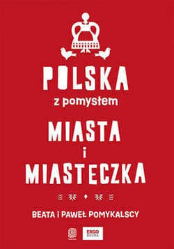 Polska z pomysłem. Miasta i miasteczka - ebook - Beata Pomykalska, Paweł Pomykalski