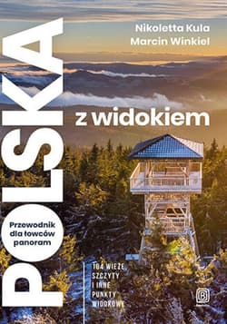Polska z widokiem. Przewodnik dla łowców panoram. 104 wieże, szczyty i inne punkty widokowe - ebook - Marcin Winkiel, Nikoletta Kula