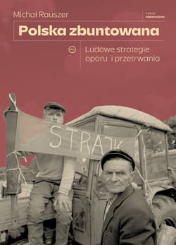 Polska zbuntowana. Ludowe strategie oporu i przetrwania - Michał Rauszer