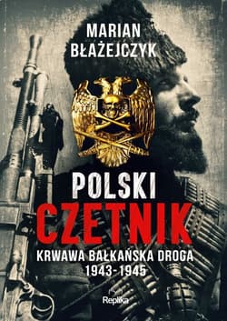 Polski czetnik Krwawa bałkańska droga. 1943-1945 - Marian Błażejczyk