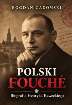 Polski Fouch. Biografia Henryka Kaweckiego - Bogdan Gadomski