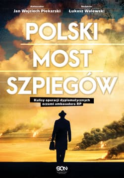 Polski most szpiegów Kulisy operacji dyplomatycznych oczami ambasadora RP - Piekarski Jan Wojciech