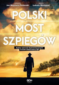 Polski most szpiegów Kulisy operacji dyplomatycznych oczami ambasadora RP - Piekarski Jan Wojciech