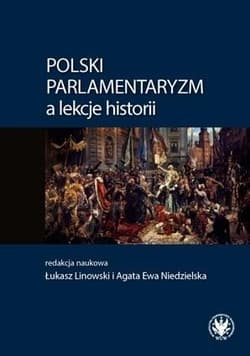 Polski parlamentaryzm a lekcje historii - Linowski Łukasz,  Niedzielska Agata Ewa