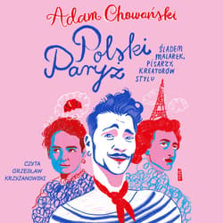 Polski Paryż. Śladem malarek, pisarzy, kreatorów stylu - audiobook - Adam Chowański