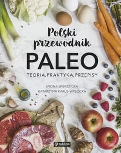 Polski przewodnik PALEO Teoria, praktyka, przepisy
