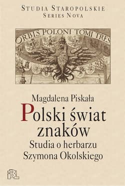 Polski świat znaków Studia o herbarzu Szymona Okolskiego - Magdalena Piskała