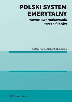 Polski system emerytalny. Prawne uwarunkowania trzech filarów - Kolek Antoni, Sobolewski Oskar