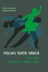 Polski Teatr Tańca 19732023 Historia ludzie idee - Stefan  Drajewski, Jagoda Ignaczak
