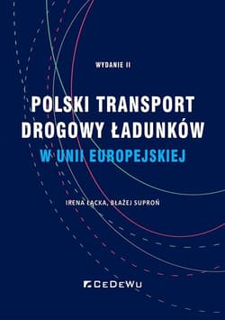 Polski transport drogowy ładunków w Unii Europejskiej. Stan obecny i perspektywy (wyd. II) - Błażej Suproń, Łącka Irena