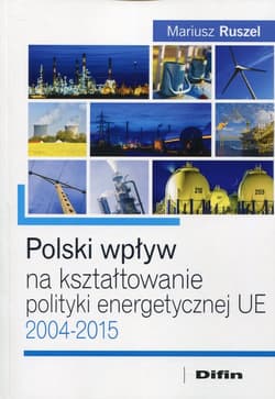 Polski wpływ na kształtowanie polityki energetycznej UE 2004-2015 - Ruszel Mariusz