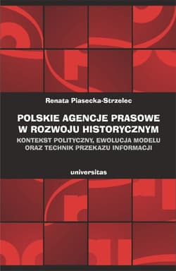 Polskie agencje prasowe w rozwoju historycznym Kontekst polityczny ewolucja modelu oraz technik przekazu informacji