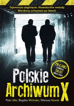 Polskie Archiwum X Policjanci ujawniają kulisy swojej pracy - Piotr Litka, Michalec Bogdan, Nowak Mariusz