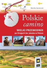 Polskie camino. Wielki przewodnik po Drogach św... - Monika Karolczuk