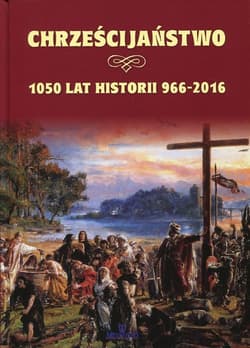 Polskie chrześcijaństwo Ponad 1000 lat z Chrystusem