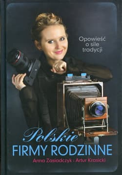 Polskie firmy rodzinne. Opowieść o sile tradycji - Zasiadczyk Anna, Artur Krasicki