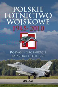 Polskie lotnictwo wojskowe 1945-2010. Rozwój, organizacja, katastrofy lotnicze - Zieliński Józef