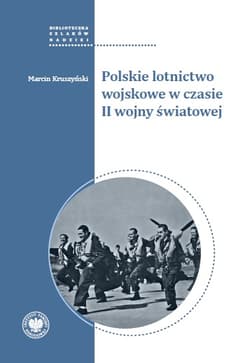 Polskie lotnictwo wojskowe w czasie II wojny światowej - Kruszyński Marcin