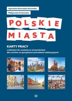 Polskie miasta Karty pracy z tekstami do czytania ze zrozumieniem dla uczniów ze specjalnymi potrzebami edukacyjnym - Borowska-Kociemba Agnieszka, Krukowska Małgorzata