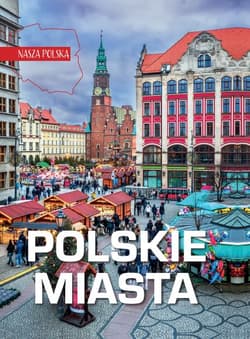 Polskie miasta. Nasza Polska - Opracowanie Zbiorowe