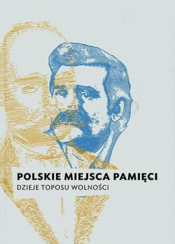 Polskie miejsca pamięci Dzieje toposu wolności