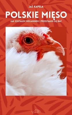 Polskie mięso Jak zostałem weganinem i przestałem się bać