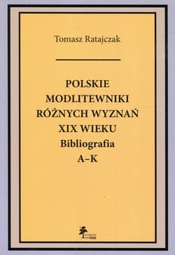Polskie modlitewniki różnych wyznań XIX wieku Bibliografia A-K - Ratajczak Tomasz