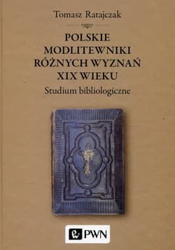 Polskie modlitewniki różnych wyznań XIX wieku Studium bibliologiczne - Ratajczak Tomasz