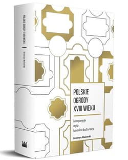 Polskie ogrody XVIII wieku Kompozycje, style, kontekst kulturowy - Seweryn Malawski