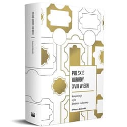 Polskie ogrody XVIII wieku Kompozycje, style, kontekst kulturowy