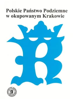 Polskie Państwo Podziemne w okupowanym Krakowie - Praca zbiorowa