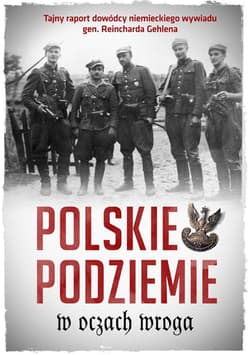 Polskie podziemie w oczach wroga Tajny raport dowództwa niemieckiego wywiadu gen. Reinharda Gehlena - Rydel Jan